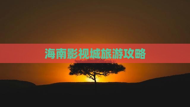 海南影视城旅游攻略(图1)